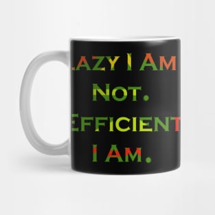 Lazy I Am Not. Efficient I Am. Mug